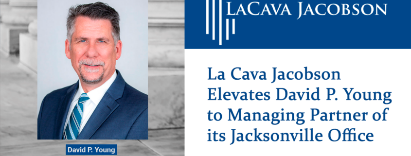La Cava Jacobson Elevates David P. Young to Managing Partner of its Jacksonville Office